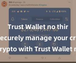 Trust Wallet no third-party Securely manage your crypto with Trust Wallet mobile app